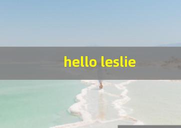 hello leslie